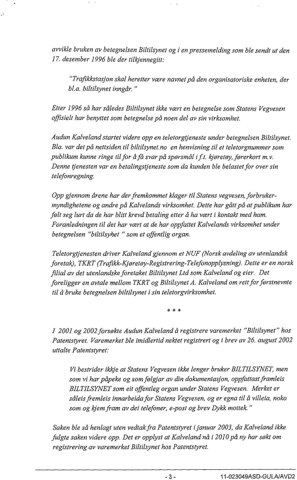 " Etter 1996 så har således Biltilsynet ikke vært en betegnelse som Statens Vegvesen offisielt har benyttet som betegnelse på noen del av sin virksomhet.