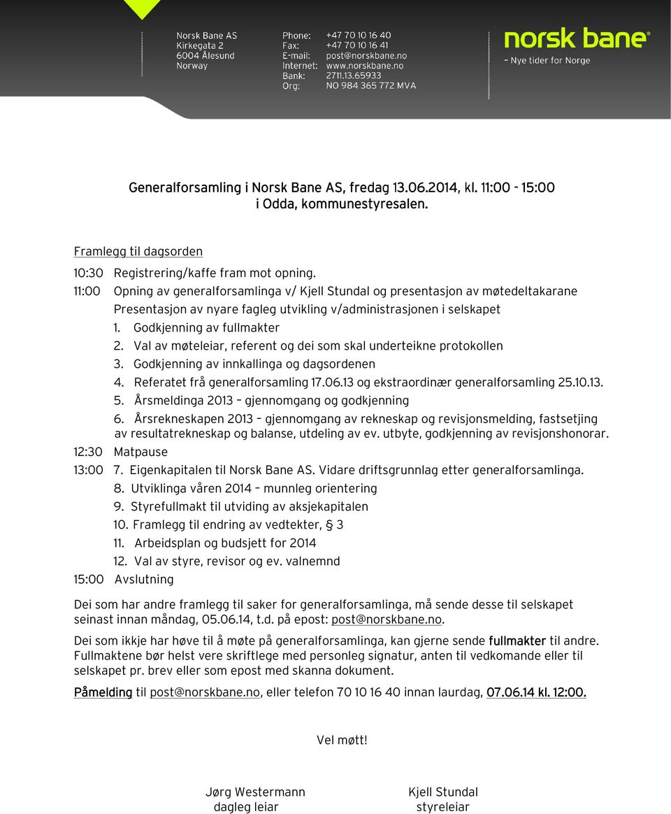 Val av møteleiar, referent og dei som skal underteikne protokollen 3. Godkjenning av innkallinga og dagsordenen 4. Referatet frå generalforsamling 17.06.13 og ekstraordinær generalforsamling 25.10.13. 5.