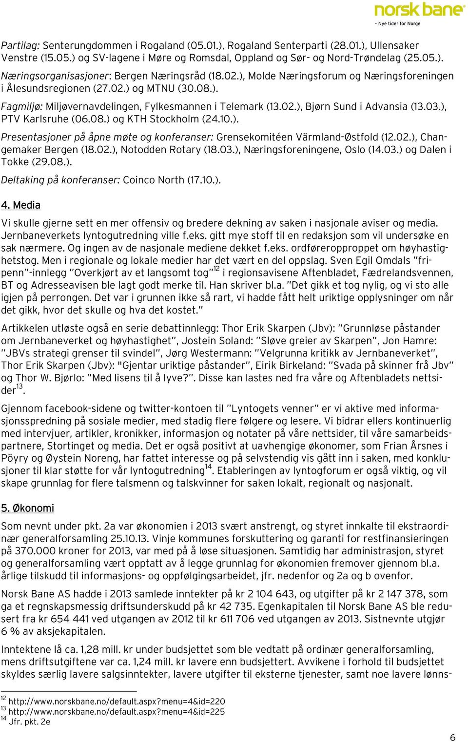 ), PTV Karlsruhe (06.08.) og KTH Stockholm (24.10.). Presentasjoner på åpne møte og konferanser: Grensekomitéen Värmland-Østfold (12.02.), Changemaker Bergen (18.02.), Notodden Rotary (18.03.