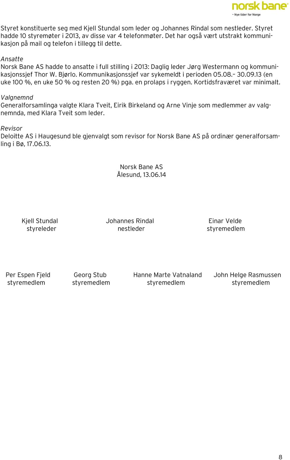 Ansatte Norsk Bane AS hadde to ansatte i full stilling i 2013: Daglig leder Jørg Westermann og kommunikasjonssjef Thor W. Bjørlo. Kommunikasjonssjef var sykemeldt i perioden 05.08. 30.09.