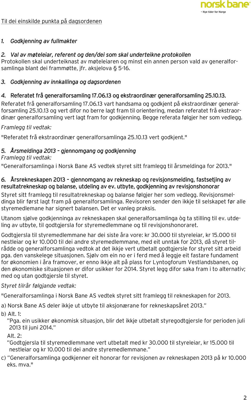 aksjelova 5-16. 3. Godkjenning av innkallinga og dagsordenen 4. Referatet frå generalforsamling 17.06.13 og ekstraordinær generalforsamling 25.10.13. Referatet frå generalforsamling 17.06.13 vart handsama og godkjent på ekstraordinær generalforsamling 25.