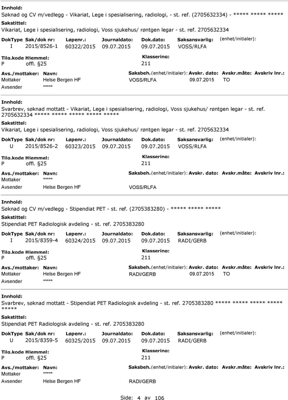 2705632334 ***** ***** Vikariat, Lege i spesialisering, radiologi, Voss sjukehus/ røntgen legar - st. ref. 2705632334 2015/8526-2 60323/2015 Avs./mottaker: Navn: Saksbeh. Avskr. dato: Avskr.