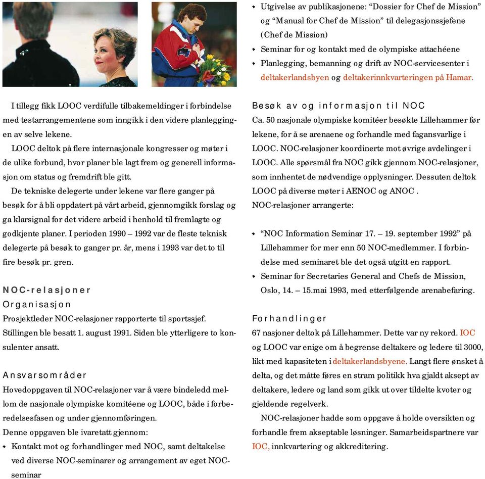 I tillegg fikk LOOC verdifulle tilbakemeldinger i forbindelse med testarrangementene som inngikk i den videre planleggingen av selve lekene.