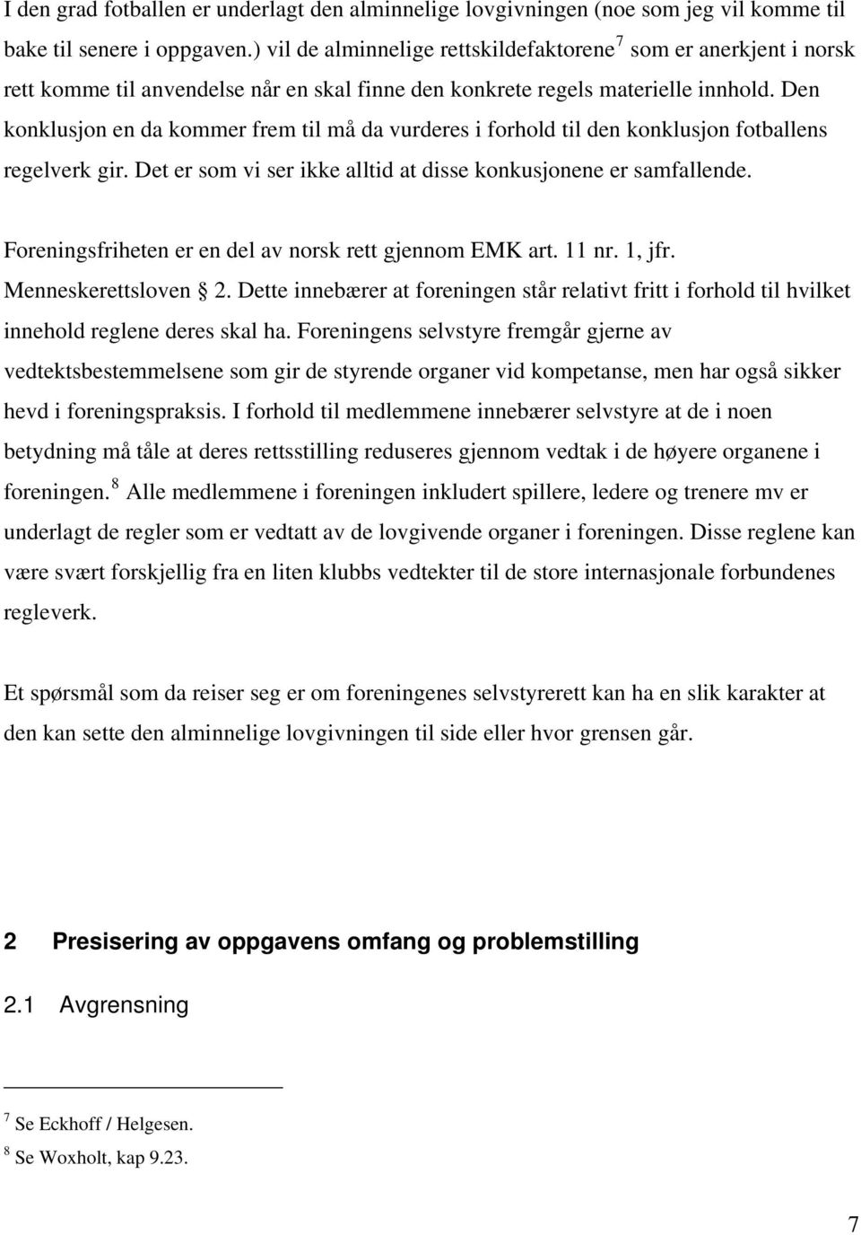 Den konklusjon en da kommer frem til må da vurderes i forhold til den konklusjon fotballens regelverk gir. Det er som vi ser ikke alltid at disse konkusjonene er samfallende.