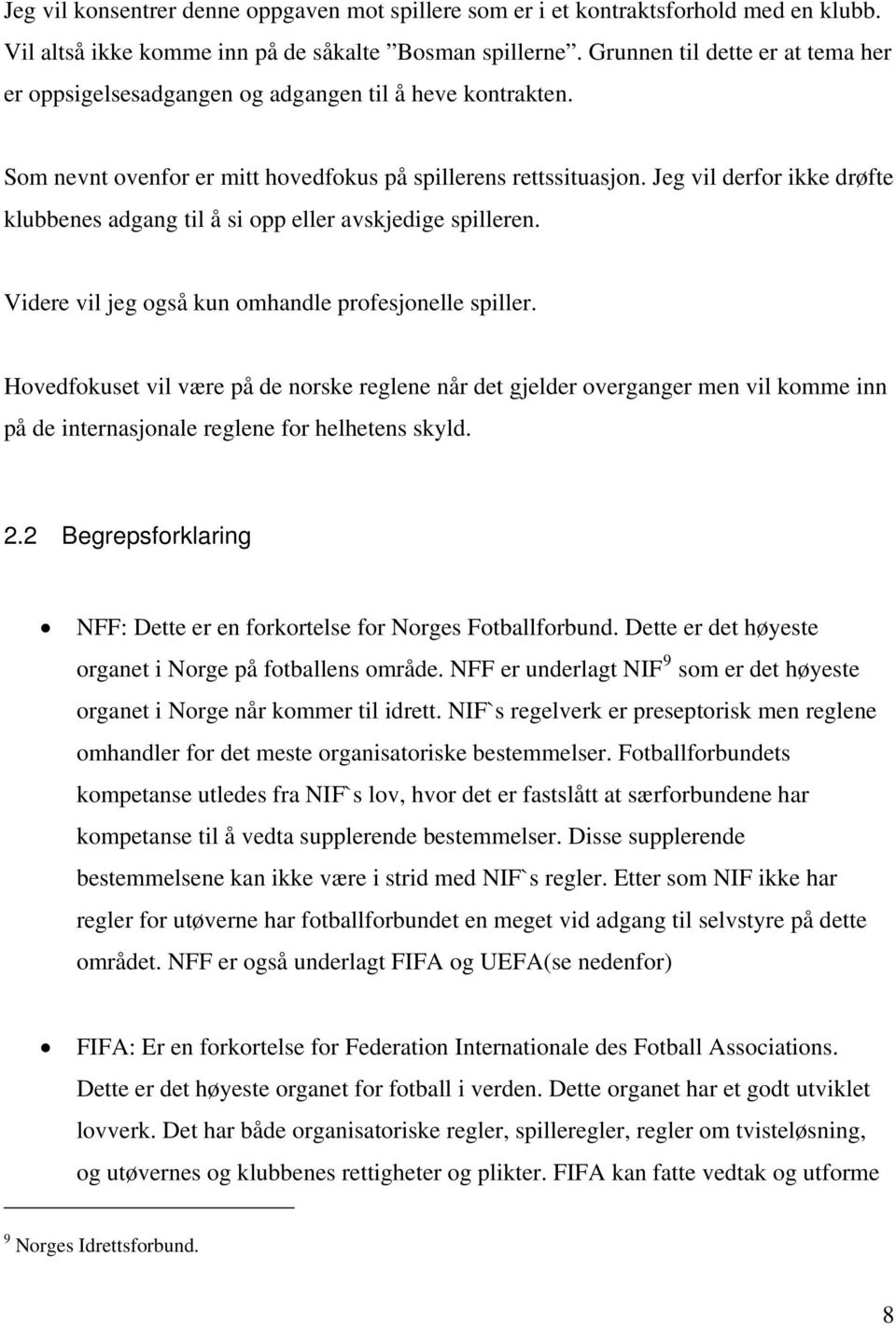 Jeg vil derfor ikke drøfte klubbenes adgang til å si opp eller avskjedige spilleren. Videre vil jeg også kun omhandle profesjonelle spiller.