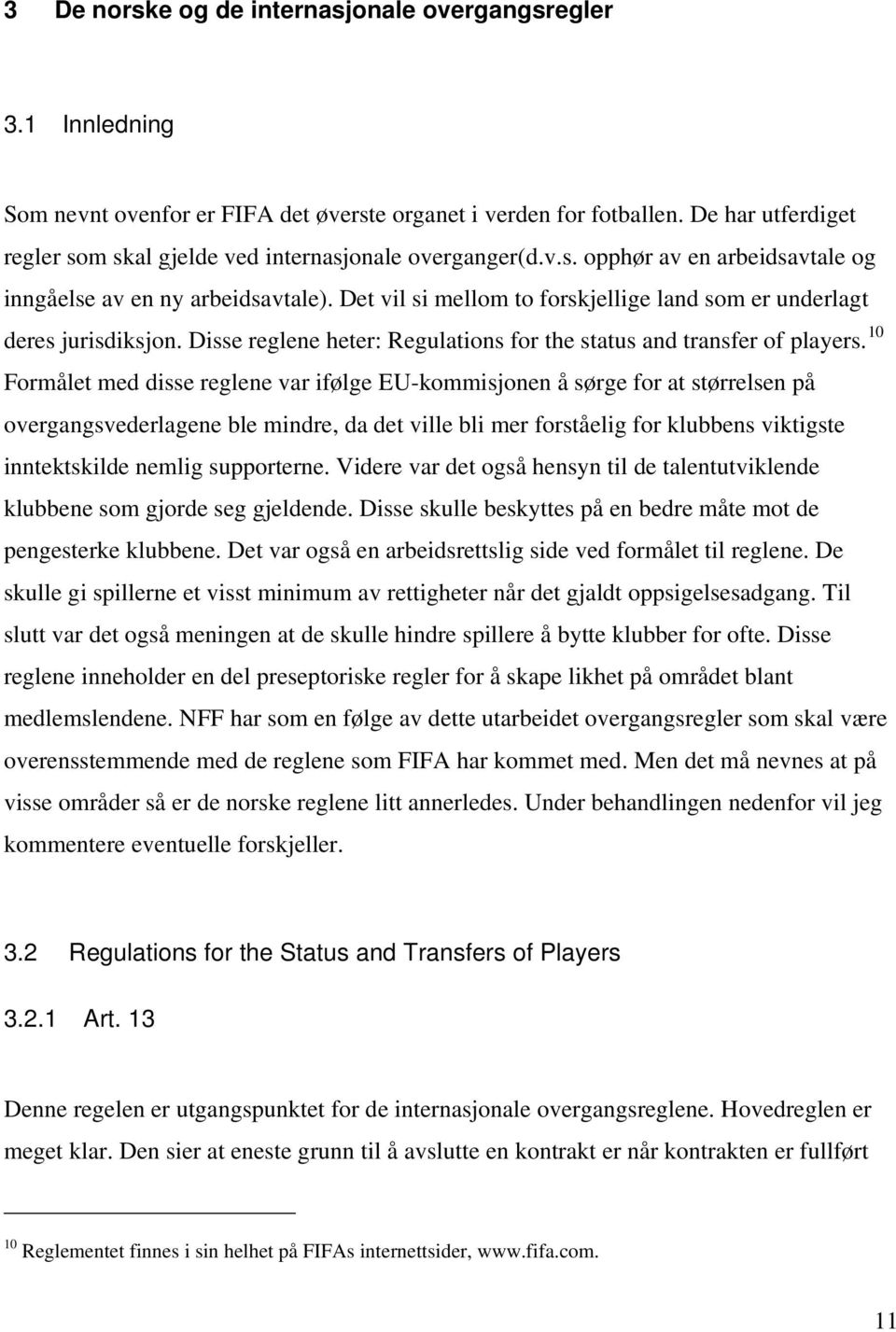 Det vil si mellom to forskjellige land som er underlagt deres jurisdiksjon. Disse reglene heter: Regulations for the status and transfer of players.