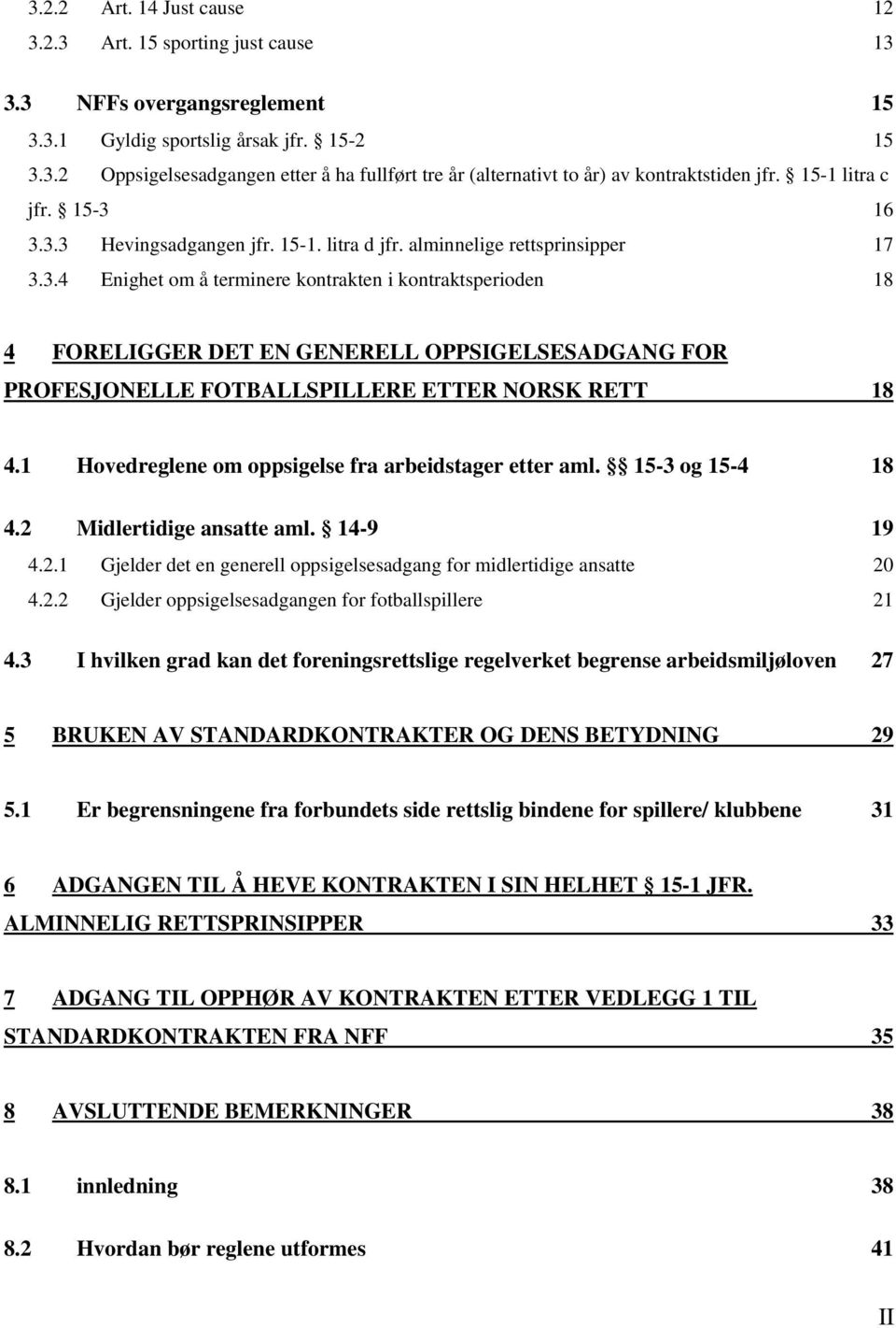 1 Hovedreglene om oppsigelse fra arbeidstager etter aml. 15-3 og 15-4 18 4.2 Midlertidige ansatte aml. 14-9 19 4.2.1 Gjelder det en generell oppsigelsesadgang for midlertidige ansatte 20 4.2.2 Gjelder oppsigelsesadgangen for fotballspillere 21 4.