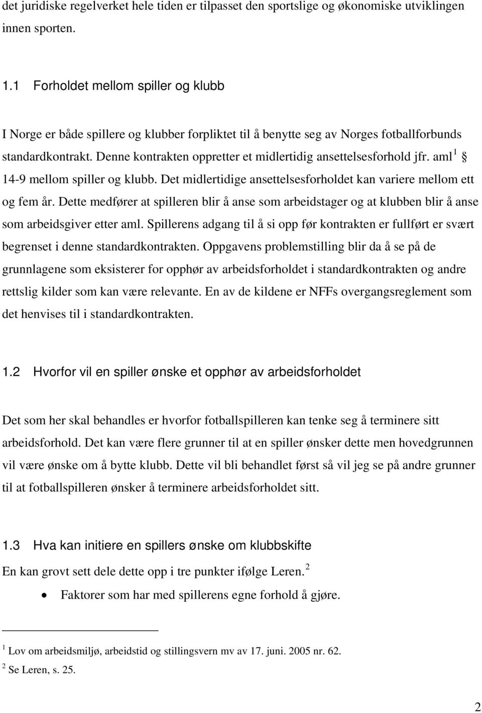 Denne kontrakten oppretter et midlertidig ansettelsesforhold jfr. aml 1 14-9 mellom spiller og klubb. Det midlertidige ansettelsesforholdet kan variere mellom ett og fem år.