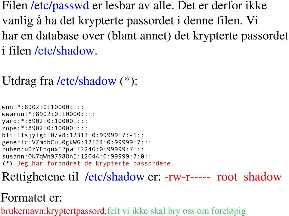 Utdrag fra /etc/shadow (*): wnn:*:8902:0:10000:::: wwwrun:*:8902:0:10000:::: yard:*:8902:0:10000:::: zope:*:8902:0:10000::::