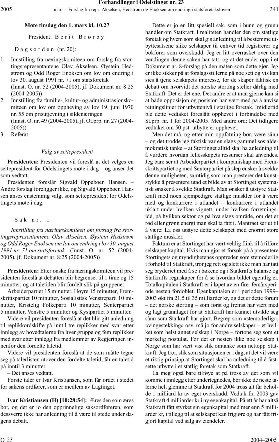 Innstilling fra næringskomiteen om forslag fra stortingsrepresentantene Olav Akselsen, Øystein Hedstrøm og Odd Roger Enoksen om lov om endring i lov 30. august 1991 nr. 71 om statsforetak (Innst. O. nr. 52 (2004-2005), jf.