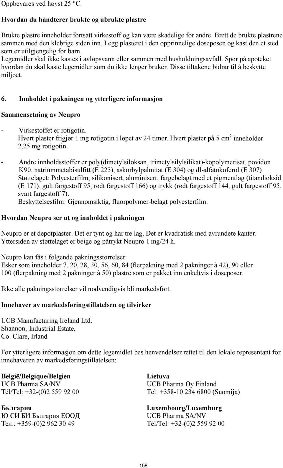 Legemidler skal ikke kastes i avløpsvann eller sammen med husholdningsavfall. Spør på apoteket hvordan du skal kaste legemidler som du ikke lenger bruker.