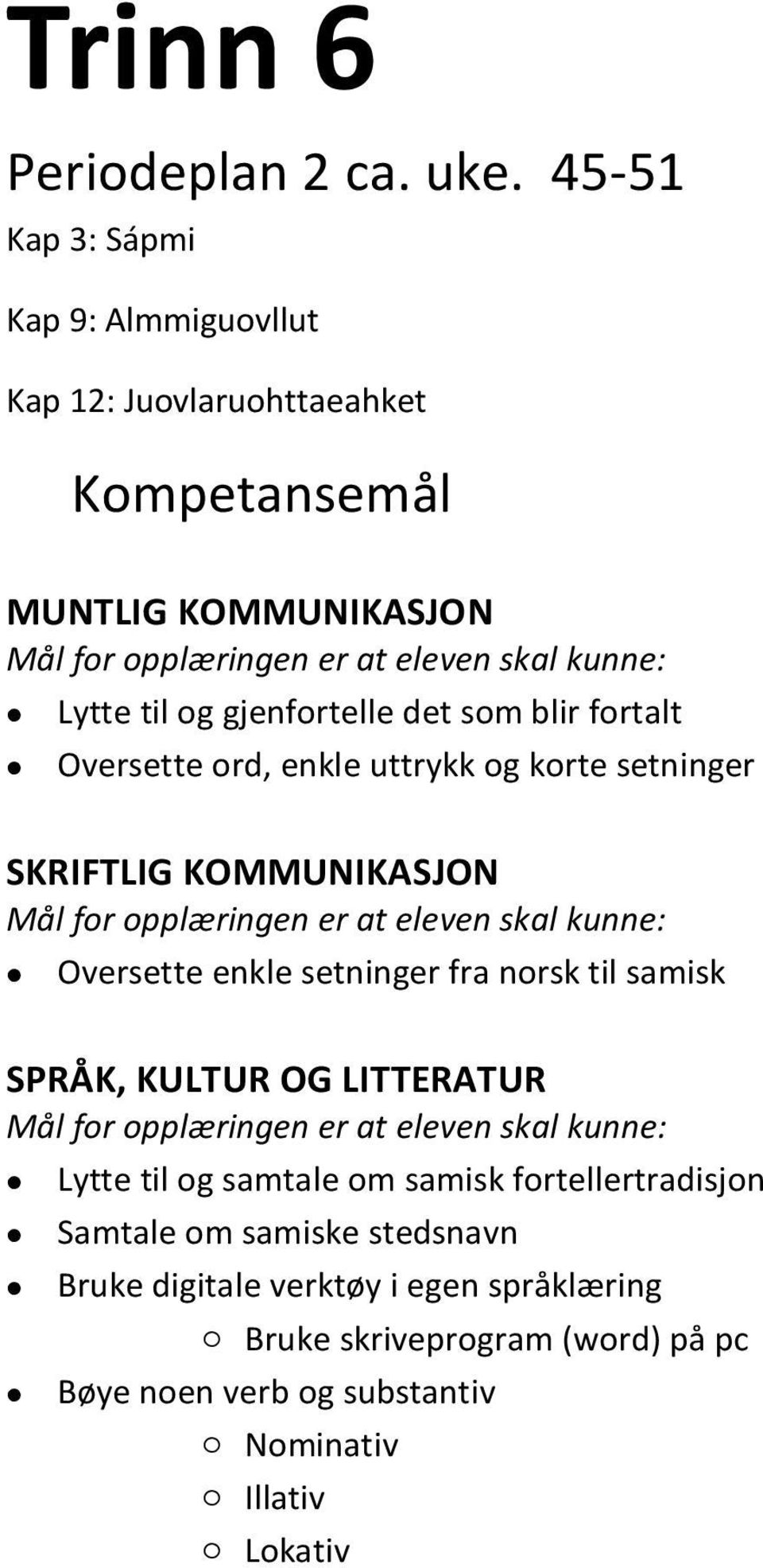 som blir fortalt Oversette ord, enkle uttrykk og korte setninger SKRIFTLIG KOMMUNIKASJON Oversette enkle setninger fra norsk til samisk