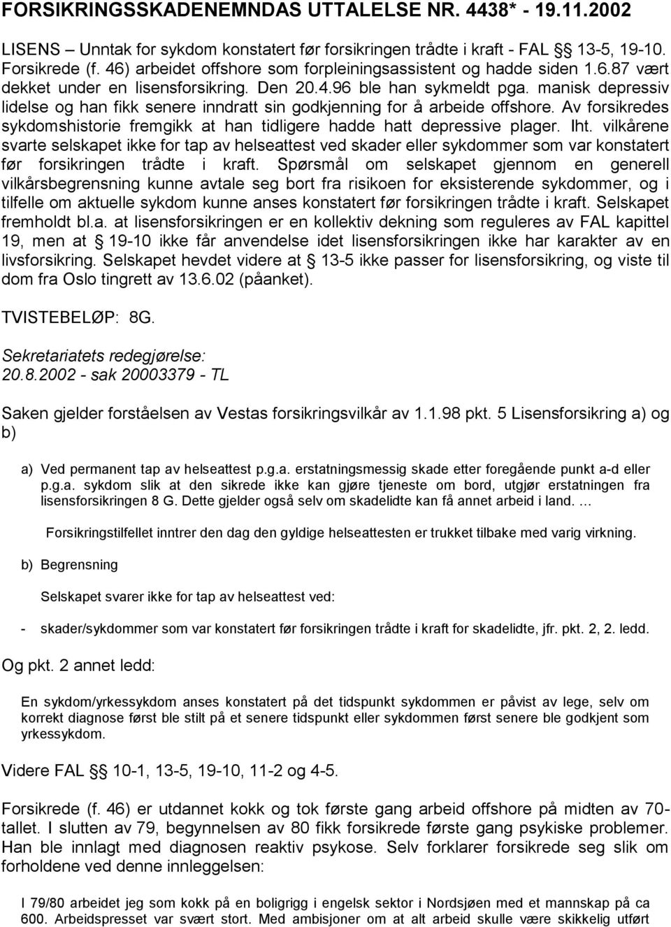 manisk depressiv lidelse og han fikk senere inndratt sin godkjenning for å arbeide offshore. Av forsikredes sykdomshistorie fremgikk at han tidligere hadde hatt depressive plager. Iht.