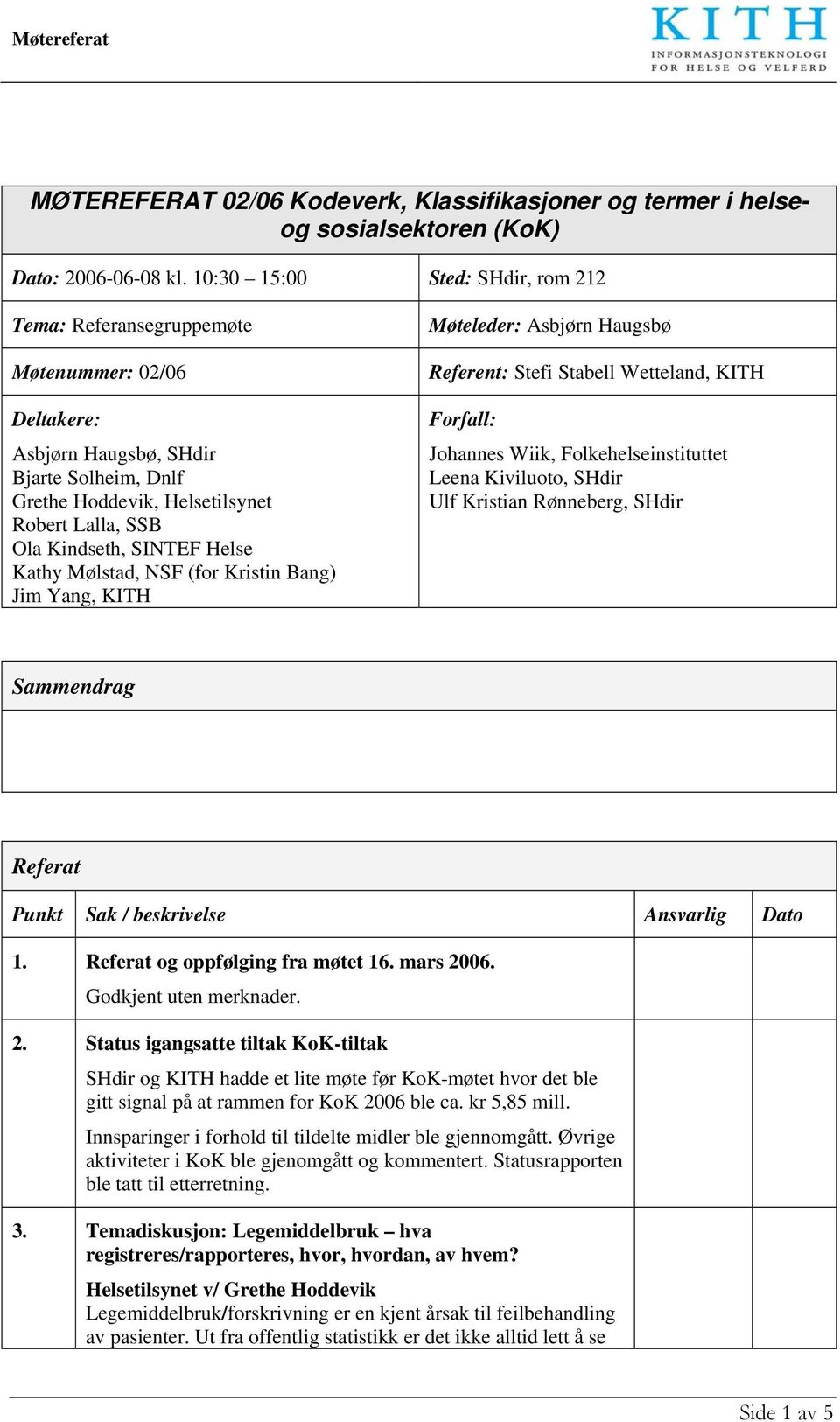 SINTEF Helse Kathy Mølstad, NSF (for Kristin Bang) Jim Yang, KITH Møteleder: Asbjørn Haugsbø Referent: Stefi Stabell Wetteland, KITH Forfall: Johannes Wiik, Folkehelseinstituttet Leena Kiviluoto,