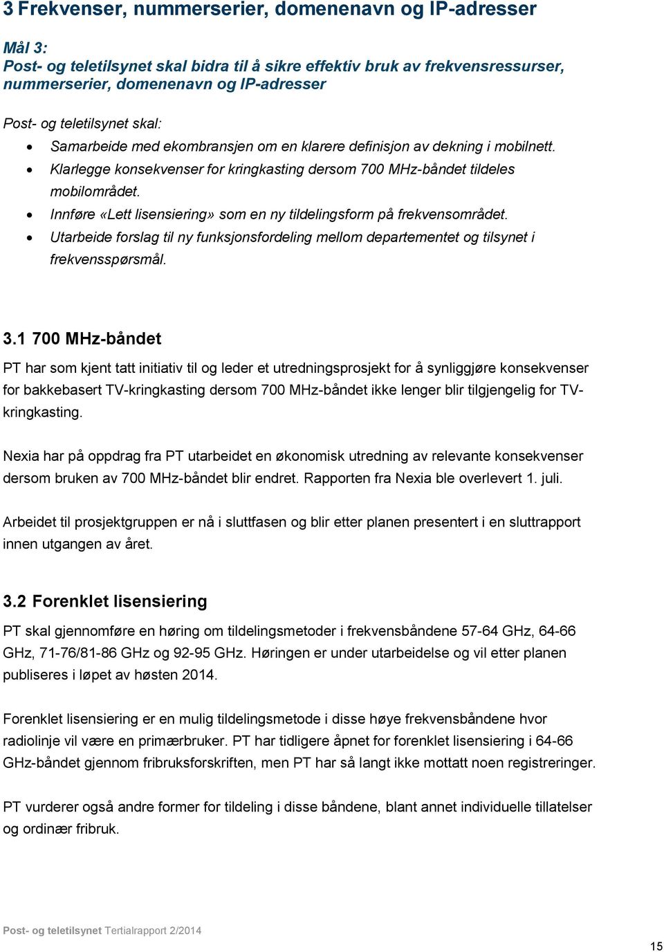 Innføre «Lett lisensiering» som en ny tildelingsform på frekvensområdet. Utarbeide forslag til ny funksjonsfordeling mellom departementet og tilsynet i frekvensspørsmål. 3.