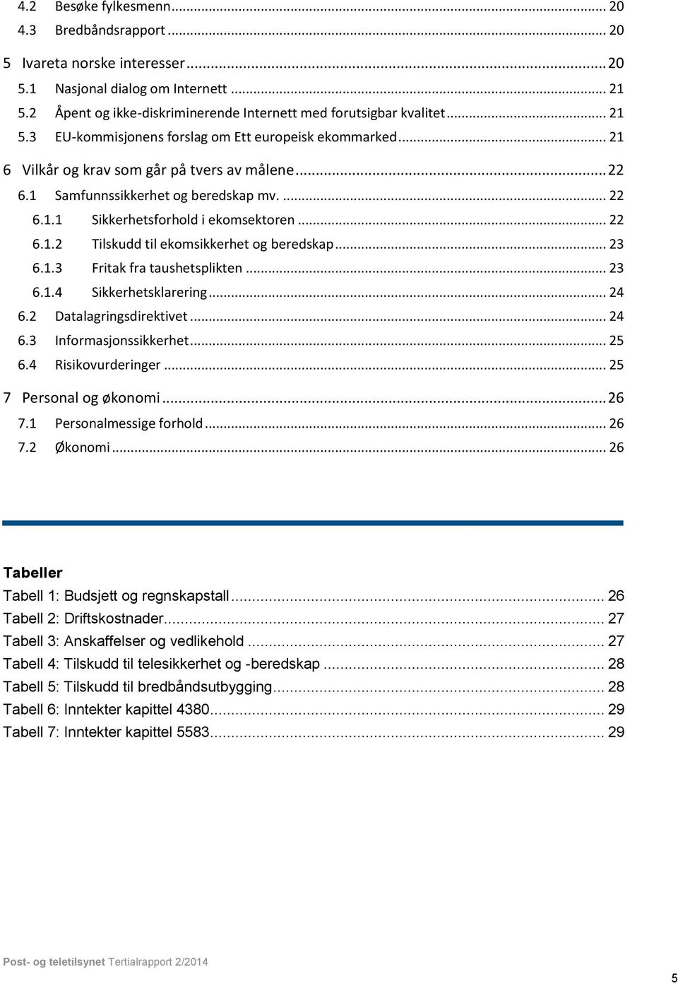 .. 22 6.1.2 Tilskudd til ekomsikkerhet og beredskap... 23 6.1.3 Fritak fra taushetsplikten... 23 6.1.4 Sikkerhetsklarering... 24 6.2 Datalagringsdirektivet... 24 6.3 Informasjonssikkerhet... 25 6.