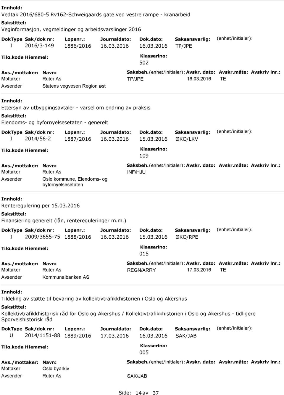 Avskr. dato: Avskr.måte: Avskriv lnr.: NF/HJ Oslo kommune, Eiendoms- og byfornyelsesetaten Renteregulering per Finansiering generelt (lån, rentereguleringer m.m.) 2009/3655-75 1888/2016 ØKO/RPE 015 Avs.