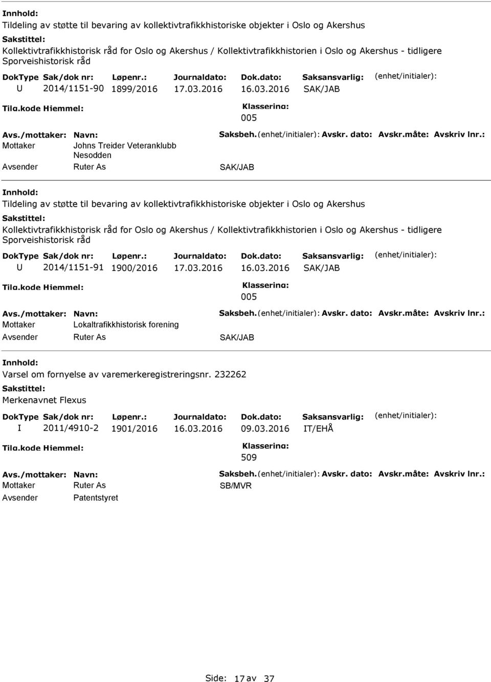 : Mottaker Johns Treider Veteranklubb Nesodden SAK/JAB  tidligere Sporveishistorisk råd 2014/1151-91 1900/2016 SAK/JAB 005 Avs./mottaker: Navn: Saksbeh. Avskr. dato: Avskr.måte: Avskriv lnr.