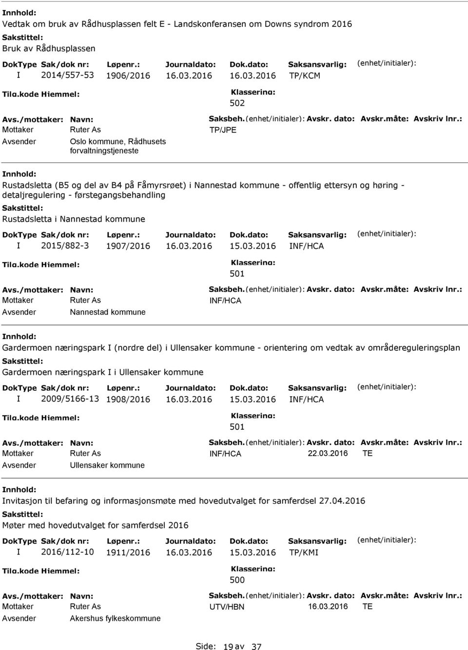 i Nannestad kommune 2015/882-3 1907/2016 NF/HCA Avs./mottaker: Navn: Saksbeh. Avskr. dato: Avskr.måte: Avskriv lnr.