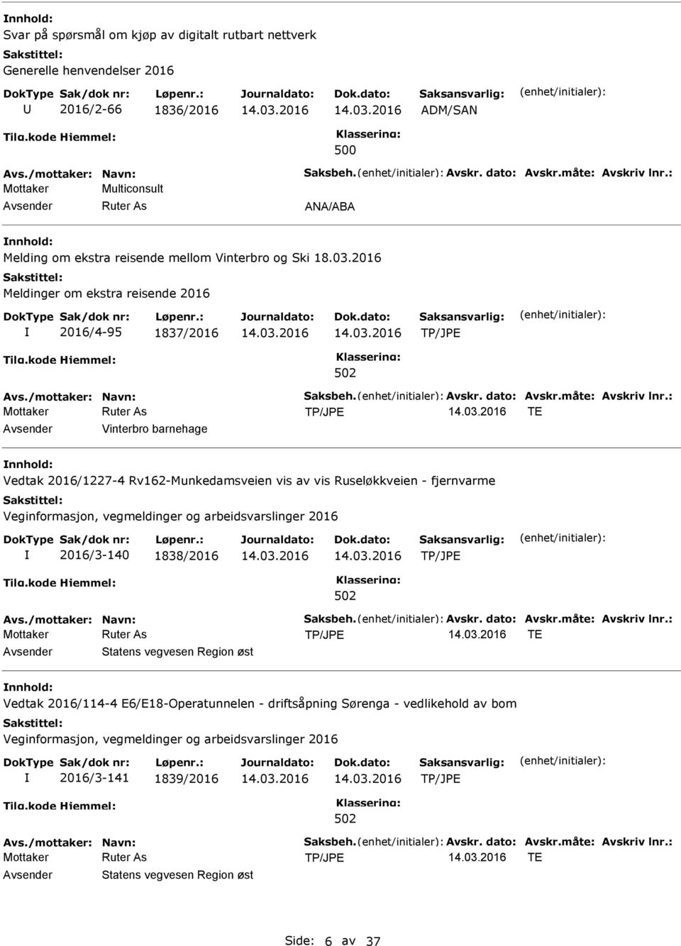 måte: Avskriv lnr.: TE Vinterbro barnehage Vedtak 2016/1227-4 Rv162-Munkedamsveien vis av vis Ruseløkkveien - fjernvarme 2016/3-140 1838/2016 Avs./mottaker: Navn: Saksbeh. Avskr. dato: Avskr.