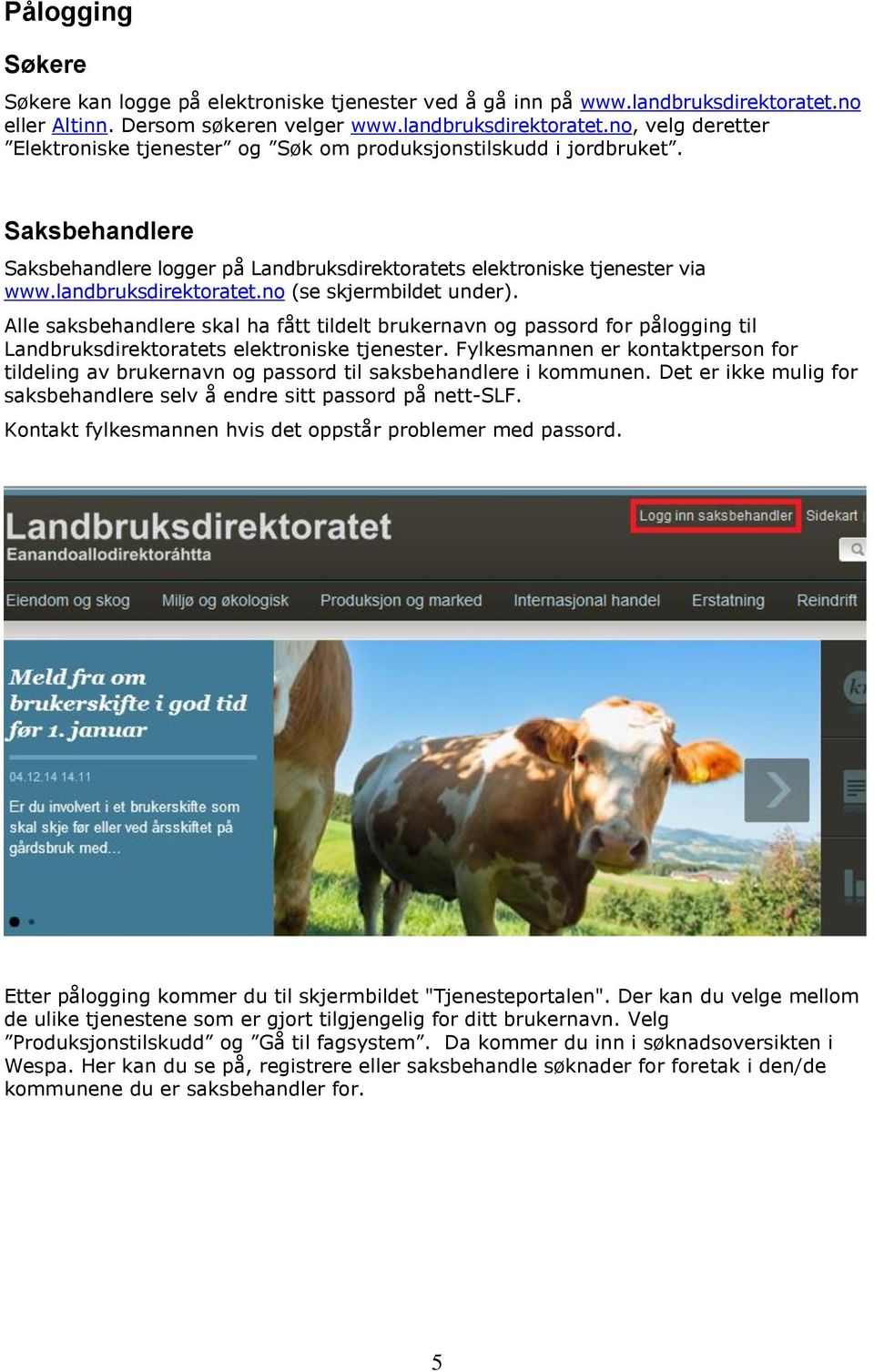 Alle saksbehandlere skal ha fått tildelt brukernavn og passord for pålogging til Landbruksdirektoratets elektroniske tjenester.