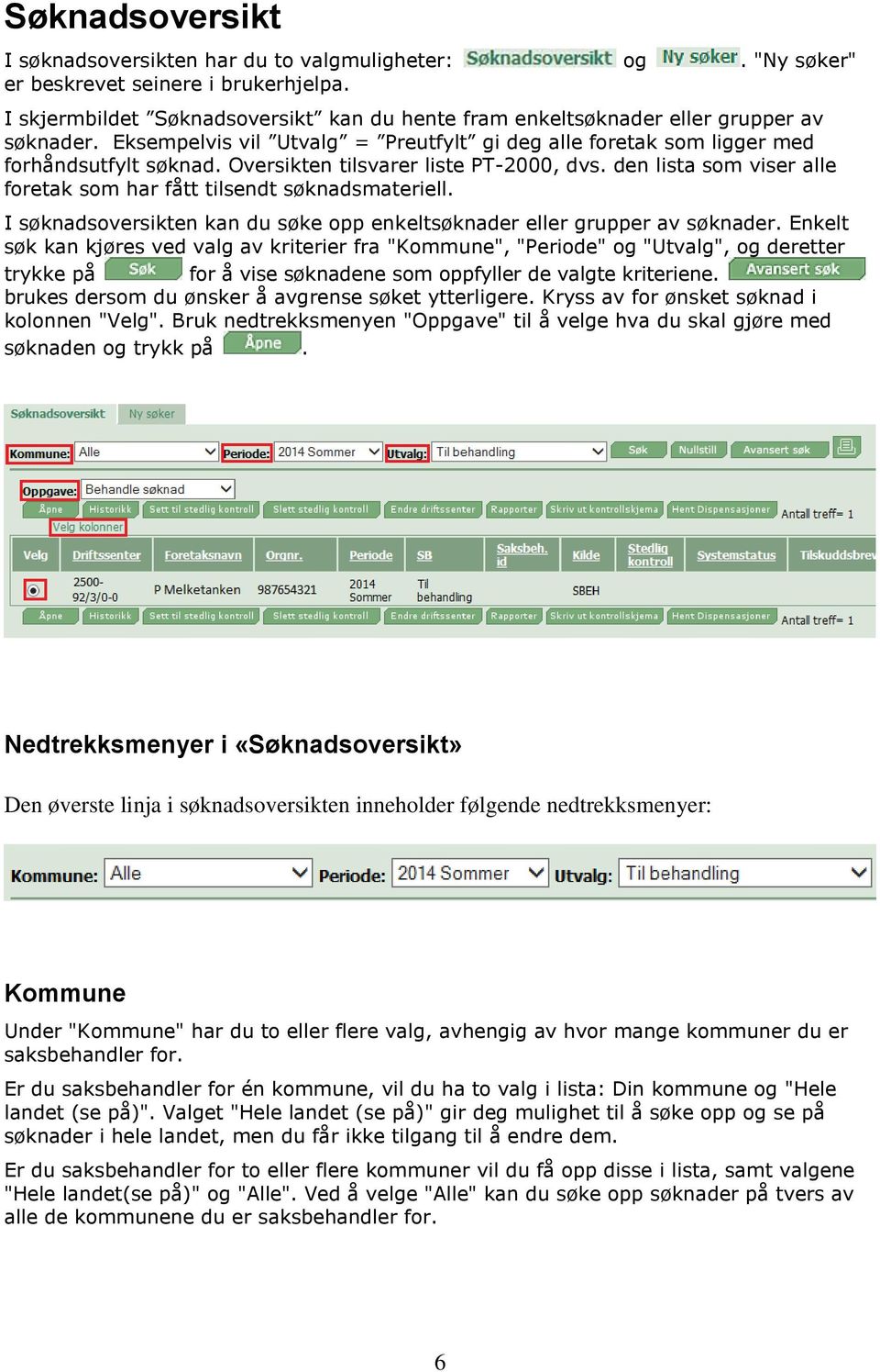 Oversikten tilsvarer liste PT-2000, dvs. den lista som viser alle foretak som har fått tilsendt søknadsmateriell. I søknadsoversikten kan du søke opp enkeltsøknader eller grupper av søknader.