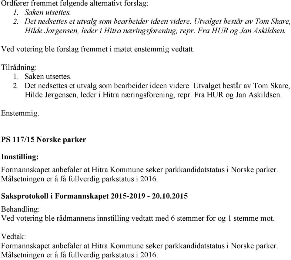 2. Det nedsettes et utvalg som bearbeider ideen videre. Utvalget består av Tom Skare, Hilde Jørgensen, leder i Hitra næringsforening, repr. Fra HUR og Jan Askildsen. Enstemmig.