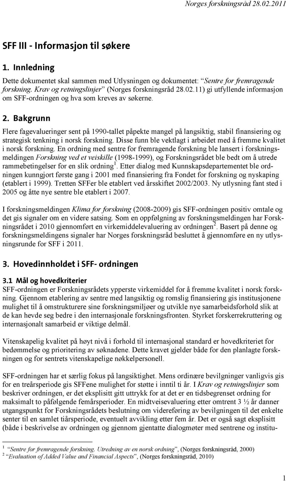 Bakgrunn Flere fagevalueringer sent på 1990-tallet påpekte mangel på langsiktig, stabil finansiering og strategisk tenkning i norsk forskning.