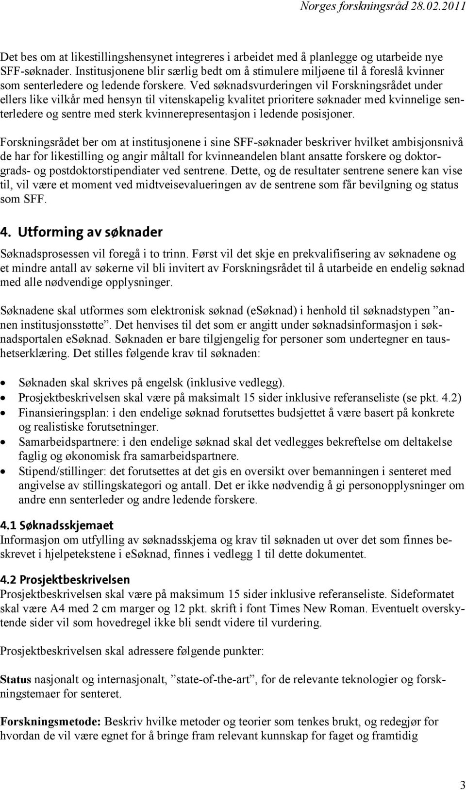 Ved søknadsvurderingen vil Forskningsrådet under ellers like vilkår med hensyn til vitenskapelig kvalitet prioritere søknader med kvinnelige senterledere og sentre med sterk kvinnerepresentasjon i