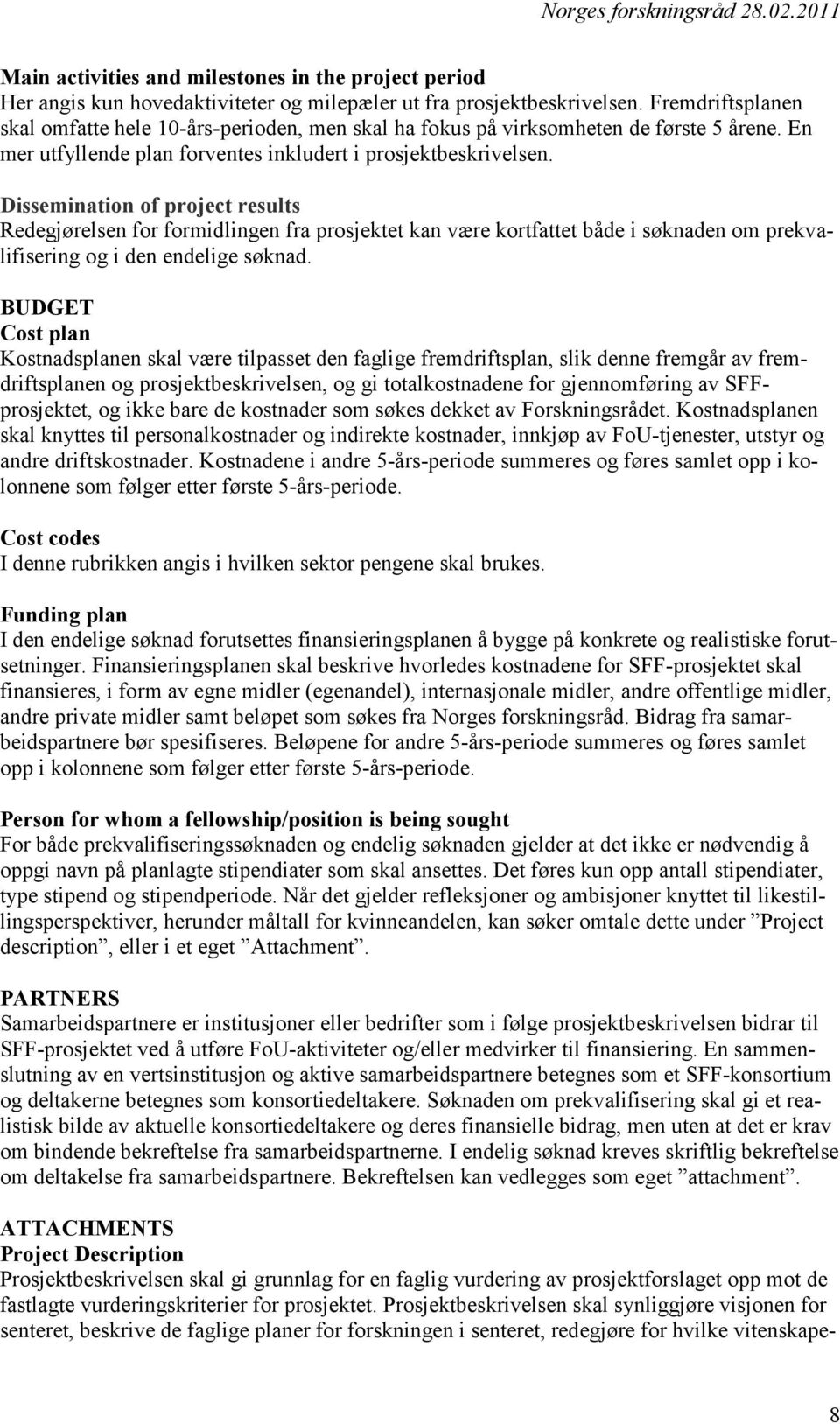 Dissemination of project results Redegjørelsen for formidlingen fra prosjektet kan være kortfattet både i søknaden om prekvalifisering og i den endelige søknad.