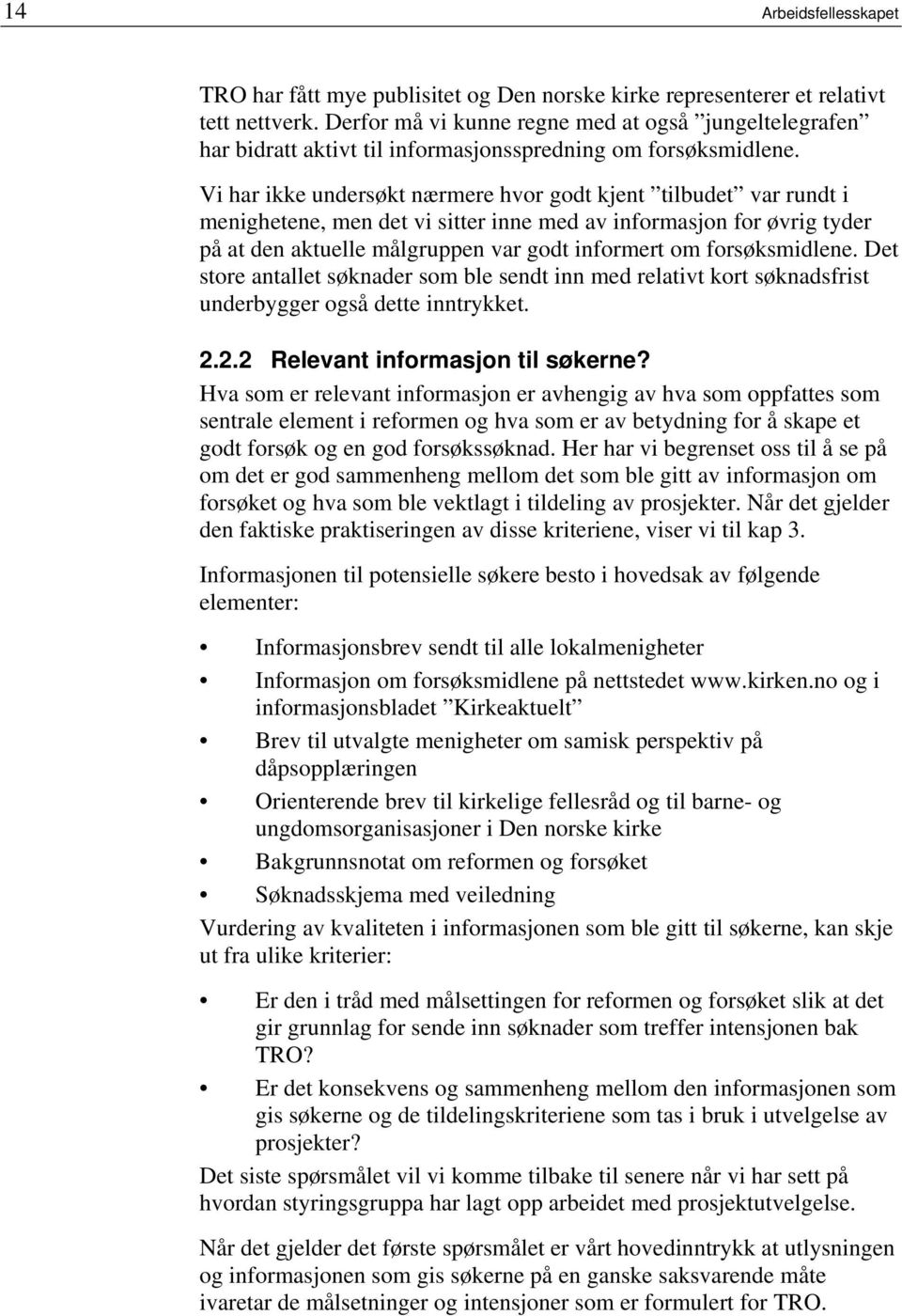 Vi har ikke undersøkt nærmere hvor godt kjent tilbudet var rundt i menighetene, men det vi sitter inne med av informasjon for øvrig tyder på at den aktuelle målgruppen var godt informert om