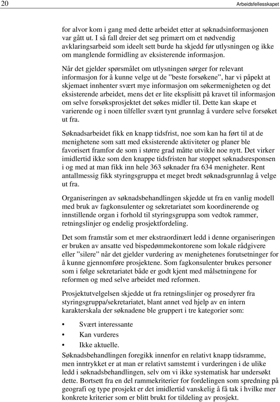 Når det gjelder spørsmålet om utlysningen sørger for relevant informasjon for å kunne velge ut de beste forsøkene, har vi påpekt at skjemaet innhenter svært mye informasjon om søkermenigheten og det