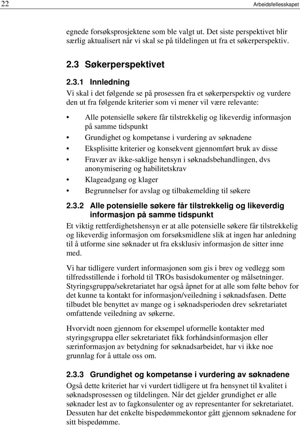 1 Innledning Vi skal i det følgende se på prosessen fra et søkerperspektiv og vurdere den ut fra følgende kriterier som vi mener vil være relevante: Alle potensielle søkere får tilstrekkelig og