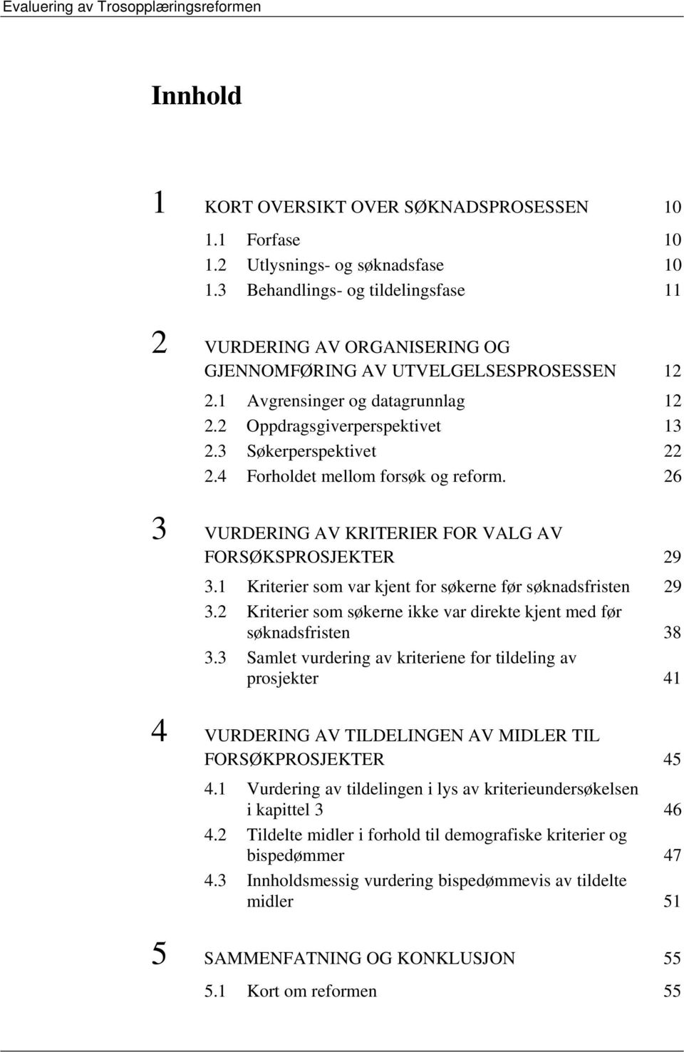 3 Søkerperspektivet 22 2.4 Forholdet mellom forsøk og reform. 26 3 VURDERING AV KRITERIER FOR VALG AV FORSØKSPROSJEKTER 29 3.1 Kriterier som var kjent for søkerne før søknadsfristen 29 3.