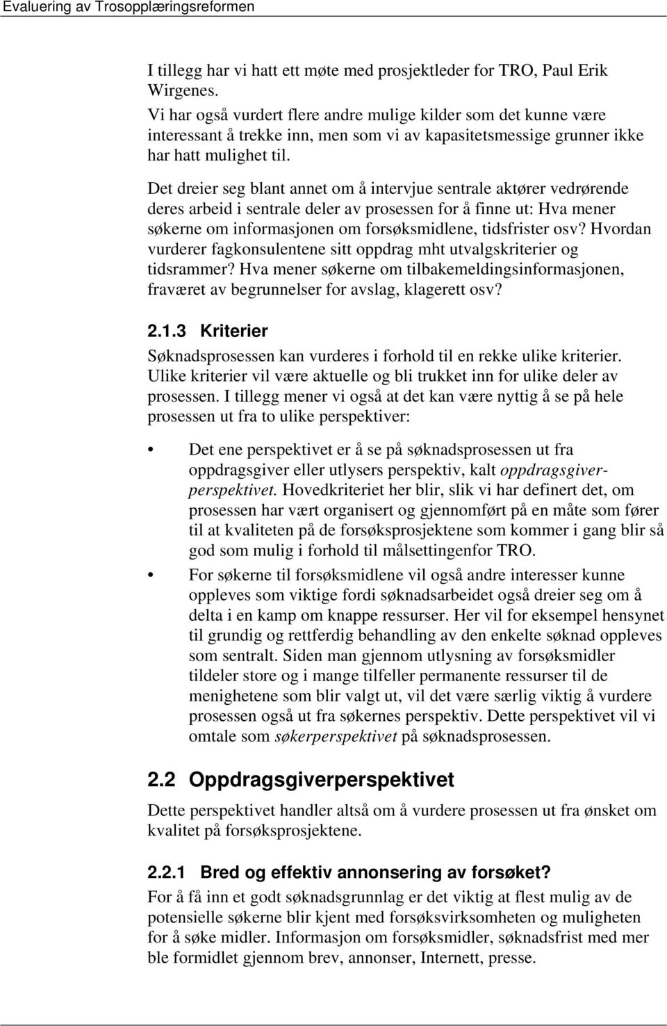 Det dreier seg blant annet om å intervjue sentrale aktører vedrørende deres arbeid i sentrale deler av prosessen for å finne ut: Hva mener søkerne om informasjonen om forsøksmidlene, tidsfrister osv?