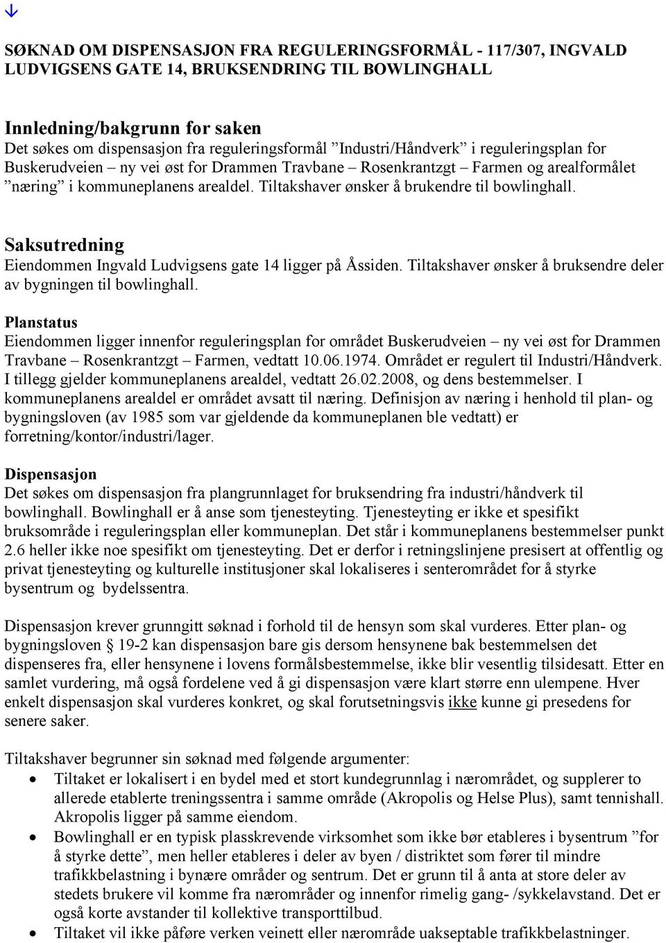 Tiltakshaver ønsker å brukendre til bowlinghall. Saksutredning Eiendommen Ingvald Ludvigsens gate 14 ligger på Åssiden. Tiltakshaver ønsker å bruksendre deler av bygningen til bowlinghall.