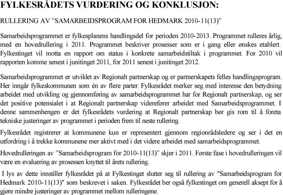 For 2010 vil rapporten komme senest i junitinget 2011, for 2011 senest i junitinget 2012. Samarbeidsprogrammet er utviklet av Regionalt partnerskap og er partnerskapets felles handlingsprogram.