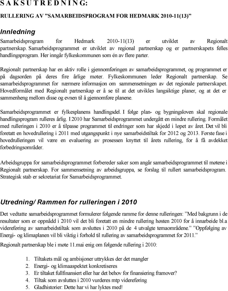 Regionalt partnerskap har en aktiv rolle i gjennomføringen av samarbeidsprogrammet, og programmet er på dagsorden på deres fire årlige møter. Fylkeskommunen leder Regionalt partnerskap.