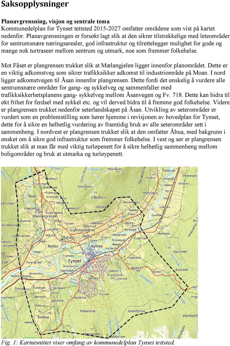 mellom sentrum og utmark, noe som fremmer folkehelse. Mot Fåset er plangrensen trukket slik at Mælangjelen ligger innenfor planområdet.