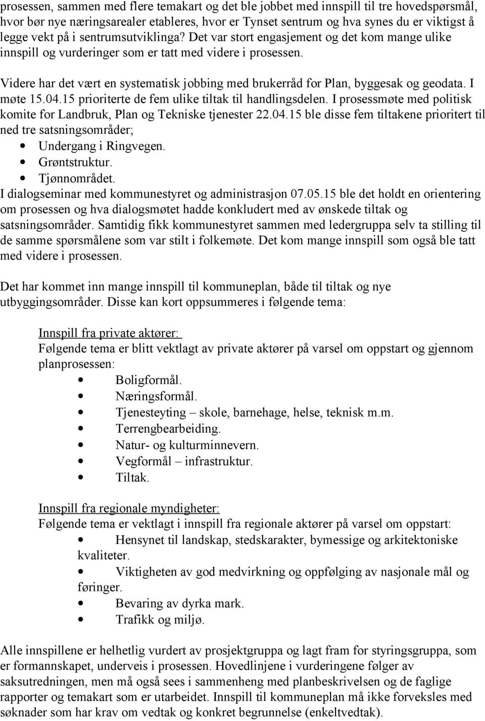 Videre har det vært en systematisk jobbing med brukerråd for Plan, byggesak og geodata. I møte 15.04.15 prioriterte de fem ulike tiltak til handlingsdelen.