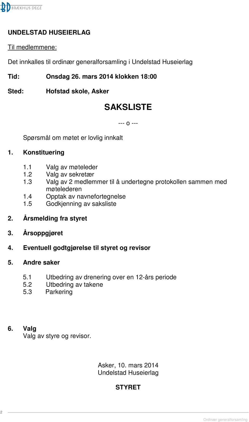 3 Valg av 2 medlemmer til å undertegne protokollen sammen med møtelederen 1.4 Opptak av navnefortegnelse 1.5 Godkjenning av saksliste 2. Årsmelding fra styret 3.