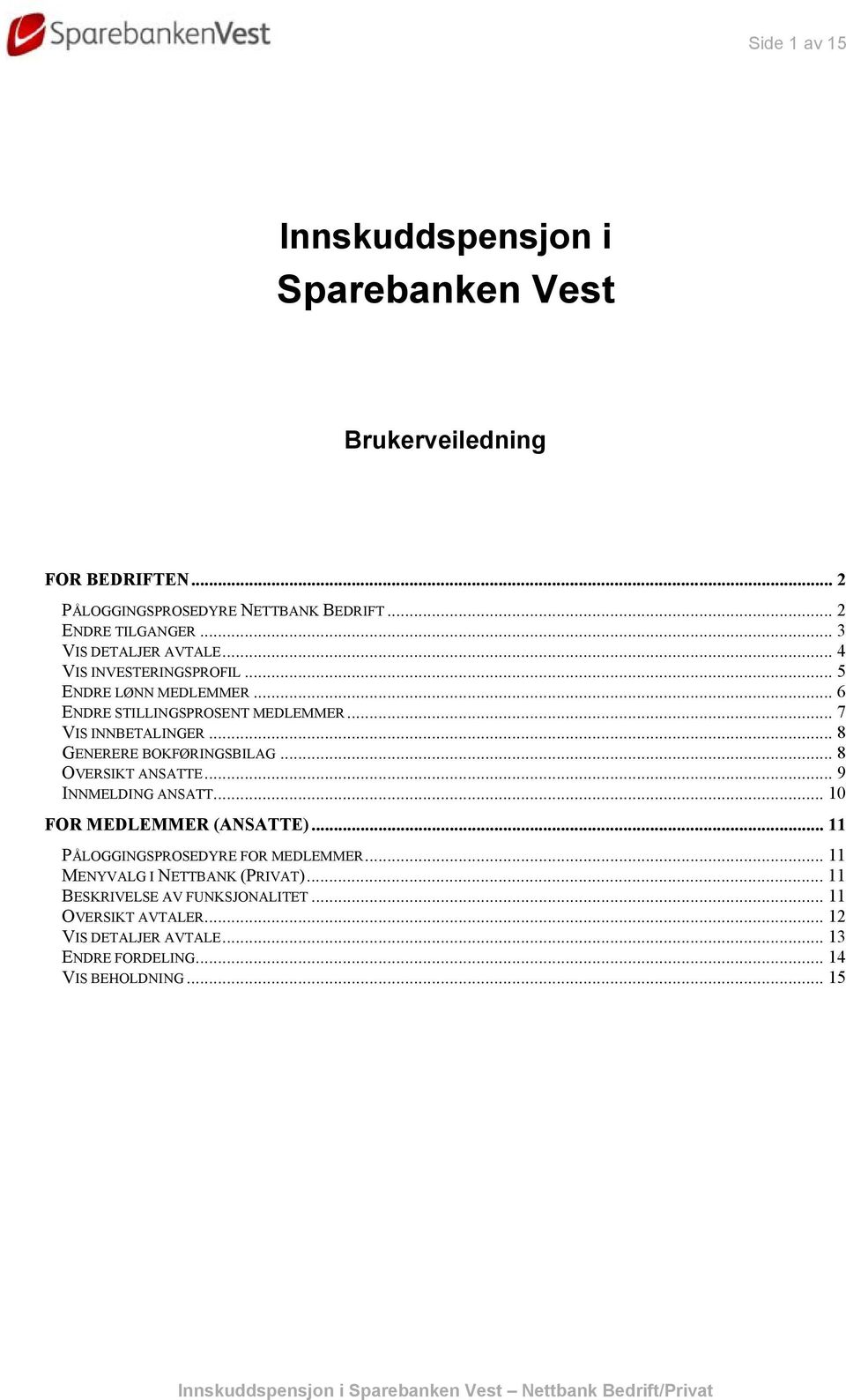 .. 8 GENERERE BOKFØRINGSBILAG... 8 OVERSIKT ANSATTE... 9 INNMELDING ANSATT... 10 FOR MEDLEMMER (ANSATTE)... 11 PÅLOGGINGSPROSEDYRE FOR MEDLEMMER.