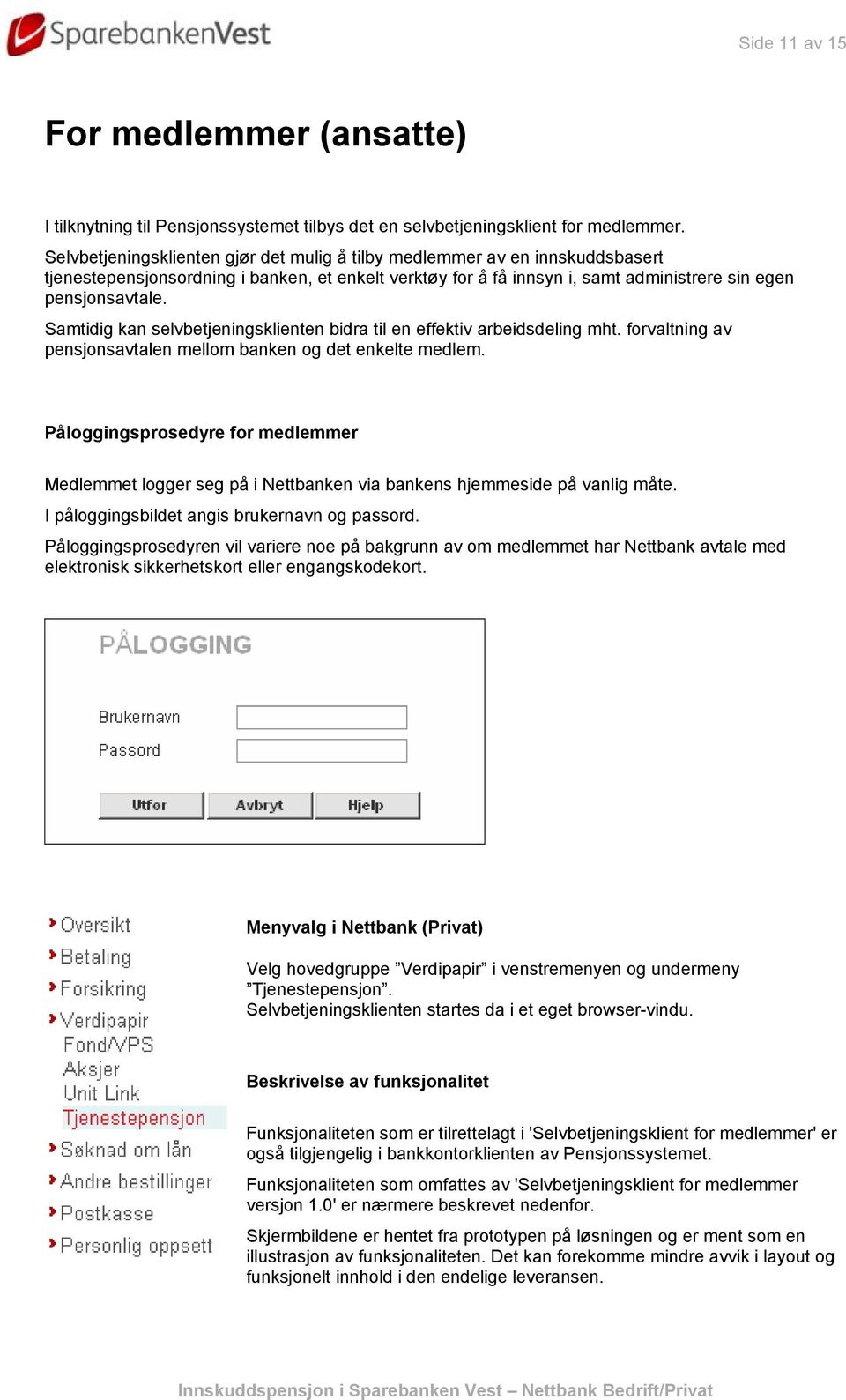 Samtidig kan selvbetjeningsklienten bidra til en effektiv arbeidsdeling mht. forvaltning av pensjonsavtalen mellom banken og det enkelte medlem.