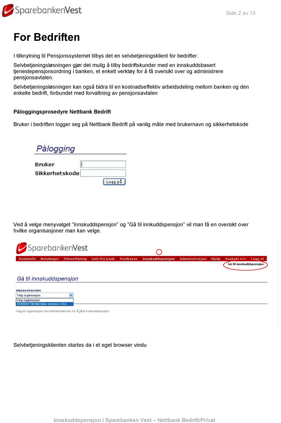 Selvbetjeningsløsningen kan også bidra til en kostnadseffektiv arbeidsdeling mellom banken og den enkelte bedrift, forbundet med forvaltning av pensjonsavtalen Påloggingsprosedyre Nettbank Bedrift