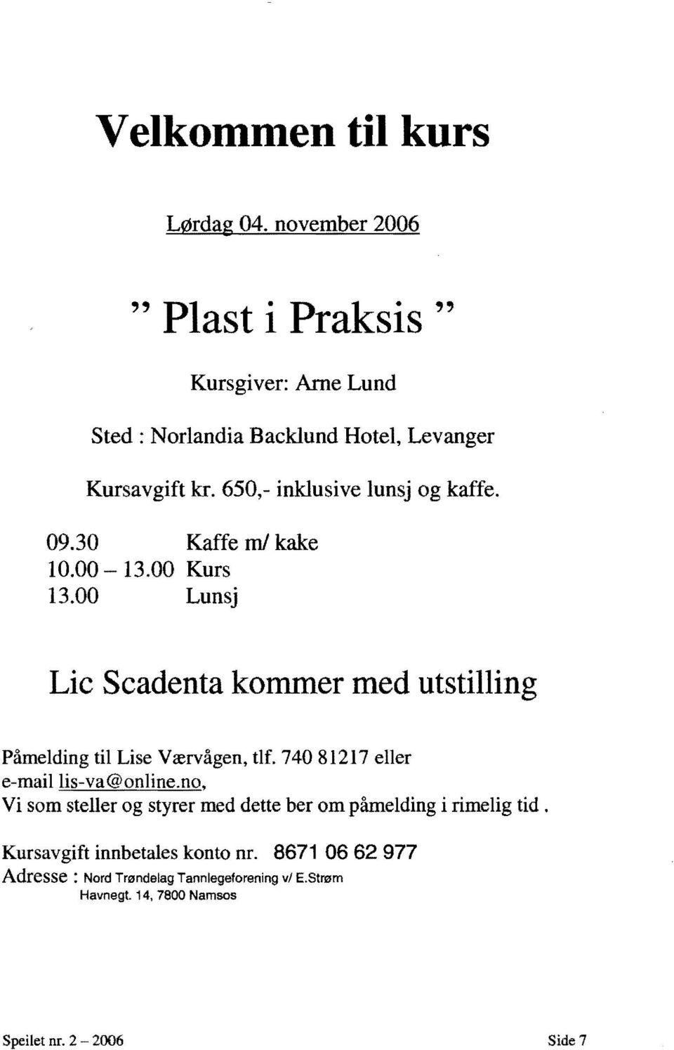 650,- inklusive lunsj og kaffe. 09.30 Kaffe ml kake 10.00-13.00 Kurs 13.