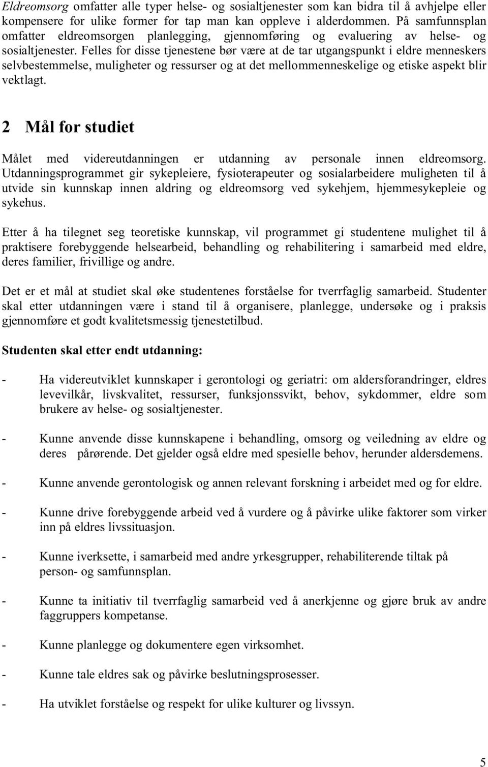 Felles for disse tjenestene bør være at de tar utgangspunkt i eldre menneskers selvbestemmelse, muligheter og ressurser og at det mellommenneskelige og etiske aspekt blir vektlagt.