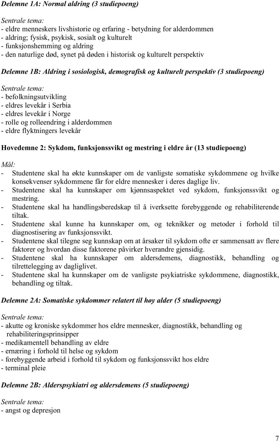 Serbia - eldres levekår i Norge - rolle og rolleendring i alderdommen - eldre flyktningers levekår Hovedemne 2: Sykdom, funksjonssvikt og mestring i eldre år (13 studiepoeng) Mål: - Studentene skal