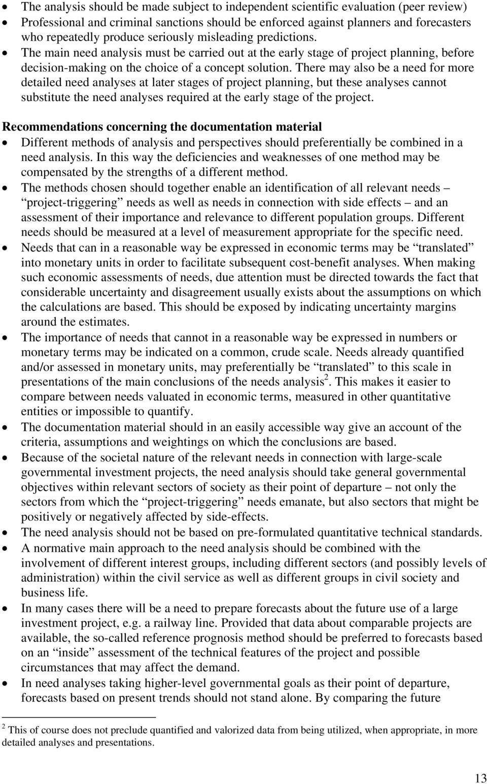 There may also be a need for more detailed need analyses at later stages of project planning, but these analyses cannot substitute the need analyses required at the early stage of the project.