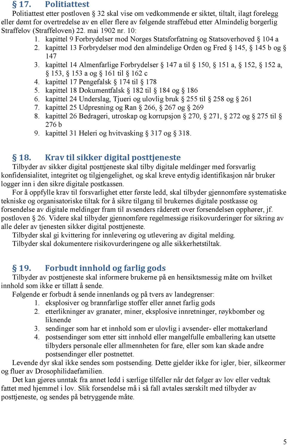 kapittel 13 Forbrydelser mod den almindelige Orden og Fred 145, 145 b og 147 3. kapittel 14 Almenfarlige Forbrydelser 147 a til 150, 151 a, 152, 152 a, 153, 153 a og 161 til 162 c 4.