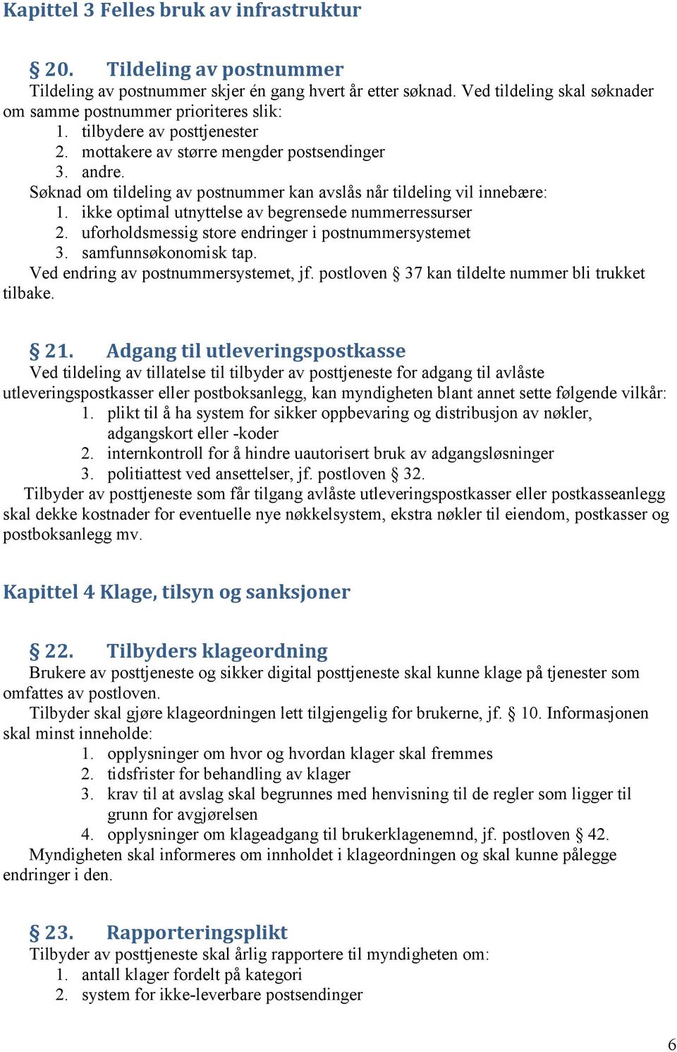 ikke optimal utnyttelse av begrensede nummerressurser 2. uforholdsmessig store endringer i postnummersystemet 3. samfunnsøkonomisk tap. Ved endring av postnummersystemet, jf.